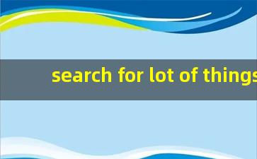 search for lot of things